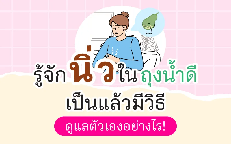 รู้จักนิ่วในถุงน้ำดี เป็นแล้วมีวิธีดูแลตัวเองอย่างไร!